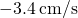 -3.4\phantom{\rule{0.2em}{0ex}}\text{cm/s}