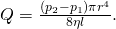 Q=\frac{\left({p}_{2}-{p}_{1}\right)\pi {r}^{4}}{8\eta l}.