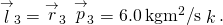 {\stackrel{\to }{l}}_{3}={\stackrel{\to }{r}}_{3}\phantom{\rule{0.2em}{0ex}}×\phantom{\rule{0.2em}{0ex}}{\stackrel{\to }{p}}_{3}=6.0\phantom{\rule{0.2em}{0ex}}\text{kg}·{\text{m}}^{2}\text{/}\text{s}\stackrel{^}{k}.