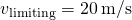 {v}_{\text{limiting}}=20\phantom{\rule{0.2em}{0ex}}\text{m/s}