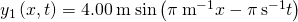 {y}_{1}\left(x,t\right)=4.00\phantom{\rule{0.2em}{0ex}}\text{m}\phantom{\rule{0.2em}{0ex}}\text{sin}\left(\pi \phantom{\rule{0.2em}{0ex}}{\text{m}}^{-1}x-\pi \phantom{\rule{0.2em}{0ex}}{\text{s}}^{-1}t\right)