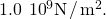 1.0\phantom{\rule{0.2em}{0ex}}×\phantom{\rule{0.2em}{0ex}}{10}^{9}\text{N}\phantom{\rule{0.1em}{0ex}}\text{/}\phantom{\rule{0.1em}{0ex}}{\text{m}}^{2}.