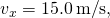 {v}_{x}=15.0\phantom{\rule{0.2em}{0ex}}\text{m}\text{/}\text{s},