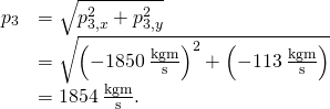 \begin{array}{cc}\hfill {p}_{3}& =\sqrt{{p}_{\text{3,}x}^{2}+{p}_{\text{3,}y}^{2}}\hfill \\ & =\sqrt{{\left(-1850\phantom{\rule{0.2em}{0ex}}\frac{\text{kg}·\text{m}}{\text{s}}\right)}^{2}+\left(-113\phantom{\rule{0.2em}{0ex}}\frac{\text{kg}·\text{m}}{\text{s}}\right)}\hfill \\ & =1854\phantom{\rule{0.2em}{0ex}}\frac{\text{kg}·\text{m}}{\text{s}}.\hfill \end{array}