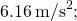 6.16\phantom{\rule{0.2em}{0ex}}{\text{m/s}}^{2};