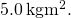 5.0\phantom{\rule{0.2em}{0ex}}\text{kg}·{\text{m}}^{2}.