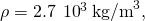 \rho =2.7\phantom{\rule{0.2em}{0ex}}×\phantom{\rule{0.2em}{0ex}}{10}^{3}\phantom{\rule{0.2em}{0ex}}{\text{kg/m}}^{3},