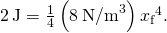 2\phantom{\rule{0.2em}{0ex}}\text{J}=\frac{1}{4}\left(8\phantom{\rule{0.2em}{0ex}}{\text{N/m}}^{3}\right){x}_{\text{f}}{}^{4}.