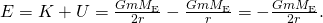 E=K+U=\frac{Gm{M}_{\text{E}}}{2{r}^{}}-\frac{Gm{M}_{\text{E}}}{{r}^{}}=-\frac{Gm{M}_{\text{E}}}{2{r}^{}}.