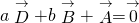 a\stackrel{\to }{D}+b\stackrel{\to }{B}+\stackrel{\to }{A}=\stackrel{\to }{0}