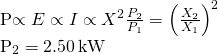 \begin{array}{}\\ \\ P\propto E\propto I\propto {X}^{2}⇒\frac{{P}_{2}}{{P}_{1}}={\left(\frac{{X}_{2}}{{X}_{1}}\right)}^{2}\hfill \\ {P}_{2}=2.50\phantom{\rule{0.2em}{0ex}}\text{kW}\hfill \end{array}