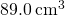 89.0\phantom{\rule{0.2em}{0ex}}{\text{cm}}^{3}