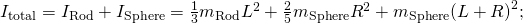 {I}_{\text{total}}={I}_{\text{Rod}}+{I}_{\text{Sphere}}=\frac{1}{3}{m}_{\text{Rod}}{L}^{2}+\frac{2}{5}{m}_{\text{Sphere}}{R}^{2}+{m}_{\text{Sphere}}{\left(L+R\right)}^{2};