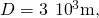 D=3\phantom{\rule{0.2em}{0ex}}×\phantom{\rule{0.2em}{0ex}}{10}^{3}\text{m,}