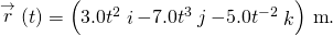 \stackrel{\to }{r}\left(t\right)=\left(3.0{t}^{2}\stackrel{^}{i}-7.0{t}^{3}\stackrel{^}{j}-5.0{t}^{-2}\stackrel{^}{k}\right)\phantom{\rule{0.2em}{0ex}}\text{m}.