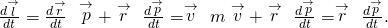 \frac{d\stackrel{\to }{l}}{dt}=\frac{d\stackrel{\to }{r}}{dt}\phantom{\rule{0.2em}{0ex}}×\phantom{\rule{0.2em}{0ex}}\stackrel{\to }{p}+\stackrel{\to }{r}\phantom{\rule{0.2em}{0ex}}×\phantom{\rule{0.2em}{0ex}}\frac{d\stackrel{\to }{p}}{dt}=\stackrel{\to }{v}\phantom{\rule{0.2em}{0ex}}×\phantom{\rule{0.2em}{0ex}}m\stackrel{\to }{v}+\stackrel{\to }{r}\phantom{\rule{0.2em}{0ex}}×\phantom{\rule{0.2em}{0ex}}\frac{d\stackrel{\to }{p}}{dt}=\stackrel{\to }{r}\phantom{\rule{0.2em}{0ex}}×\phantom{\rule{0.2em}{0ex}}\frac{d\stackrel{\to }{p}}{dt}.