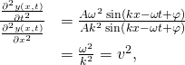 \begin{array}{cc}\hfill \frac{\frac{{\partial }^{2}y\left(x,t\right)}{\partial {t}^{2}}}{\frac{{\partial }^{2}y\left(x,t\right)}{\partial {x}^{2}}}& =\frac{\text{−}A{\omega }^{2}\phantom{\rule{0.2em}{0ex}}\text{sin}\left(kx-\omega t+\varphi \right)}{\text{−}A{k}^{2}\phantom{\rule{0.2em}{0ex}}\text{sin}\left(kx-\omega t+\varphi \right)}\hfill \\ & =\frac{{\omega }^{2}}{{k}^{2}}={v}^{2},\hfill \end{array}