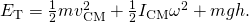 {E}_{\text{T}}=\frac{1}{2}m{v}_{\text{CM}}^{2}+\frac{1}{2}{I}_{\text{CM}}{\omega }^{2}+mgh.