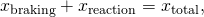 {x}_{\text{braking}}+{x}_{\text{reaction}}={x}_{\text{total}},