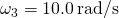 {\omega }_{3}=10.0\phantom{\rule{0.2em}{0ex}}\text{rad}\text{/}\text{s}