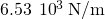 6.53\phantom{\rule{0.2em}{0ex}}×\phantom{\rule{0.2em}{0ex}}{10}^{3}\phantom{\rule{0.2em}{0ex}}\text{N/m}