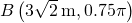 B\left(3\sqrt{2}\phantom{\rule{0.2em}{0ex}}\text{m},0.75\pi \right)