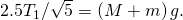 2.5{T}_{1}\text{/}\sqrt{5}=\left(M+m\right)g.