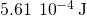 5.61\phantom{\rule{0.2em}{0ex}}×\phantom{\rule{0.2em}{0ex}}{10}^{-4}\phantom{\rule{0.2em}{0ex}}\text{J}