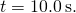 t=10.0\phantom{\rule{0.2em}{0ex}}\text{s}\text{.}