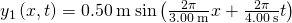 {y}_{1}\left(x,t\right)=0.50\phantom{\rule{0.2em}{0ex}}\text{m}\phantom{\rule{0.2em}{0ex}}\text{sin}\left(\frac{2\pi }{3.00\phantom{\rule{0.2em}{0ex}}\text{m}}x+\frac{2\pi }{4.00\phantom{\rule{0.2em}{0ex}}\text{s}}t\right)