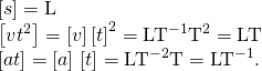 \begin{array}{c}\left[s\right]=\text{L}\hfill \\ \left[v{t}^{2}\right]=\left[v\right]·{\left[t\right]}^{2}={\text{LT}}^{-1}·{\text{T}}^{2}=\text{LT}\hfill \\ \left[at\right]=\left[a\right]·\left[t\right]={\text{LT}}^{-2}·\text{T}={\text{LT}}^{-1}.\hfill \end{array}