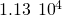 1.13\phantom{\rule{0.2em}{0ex}}×\phantom{\rule{0.2em}{0ex}}{10}^{4}