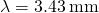 \lambda =3.43\phantom{\rule{0.2em}{0ex}}\text{mm}