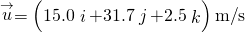 \stackrel{\to }{u}=\left(15.0\stackrel{^}{i}+31.7\stackrel{^}{j}+2.5\stackrel{^}{k}\right)\text{m}\text{/}\text{s}