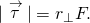 |\stackrel{\to }{\tau }|={r}_{\perp }F.