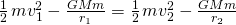 \frac{1}{2}\phantom{\rule{0.1em}{0ex}}m{v}_{1}^{2}-\frac{GMm}{{r}_{1}}=\frac{1}{2}\phantom{\rule{0.1em}{0ex}}m{v}_{2}^{2}-\frac{GMm}{{r}_{2}}