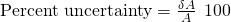 \text{Percent uncertainty}=\frac{\delta A}{A}\phantom{\rule{0.2em}{0ex}}×\phantom{\rule{0.2em}{0ex}}100%=\frac{0.2\phantom{\rule{0.2em}{0ex}}\text{lb}}{5.1\phantom{\rule{0.2em}{0ex}}\text{lb}}\phantom{\rule{0.2em}{0ex}}×\phantom{\rule{0.2em}{0ex}}100%=3.9%\approx 4%.