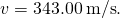 v=343.00\phantom{\rule{0.2em}{0ex}}\text{m/s}\text{.}