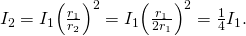 {I}_{2}={I}_{1}{\left(\frac{{r}_{1}}{{r}_{2}}\right)}^{2}={I}_{1}{\left(\frac{{r}_{1}}{2{r}_{1}}\right)}^{2}=\frac{1}{4}{I}_{1}.