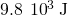 9.8\phantom{\rule{0.2em}{0ex}}×\phantom{\rule{0.2em}{0ex}}{10}^{3}\phantom{\rule{0.2em}{0ex}}\text{J}