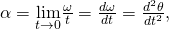 \alpha =\underset{\text{Δ}t\to 0}{\text{lim}}\frac{\text{Δ}\omega }{\text{Δ}t}=\frac{d\omega }{dt}=\frac{{d}^{2}\theta }{d{t}^{2}},