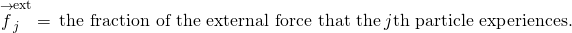 {\stackrel{\to }{f}}_{j}^{\text{ext}}=\phantom{\rule{0.2em}{0ex}}\text{the fraction of the external force that the}\phantom{\rule{0.2em}{0ex}}j\text{th particle experiences.}