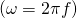 \left(\omega =2\pi f\right)