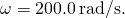 \omega =200.0\phantom{\rule{0.2em}{0ex}}\text{rad}\text{/}\text{s}.