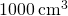 1000\phantom{\rule{0.2em}{0ex}}{\text{cm}}^{3}