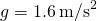 g=1.6\phantom{\rule{0.2em}{0ex}}{\text{m/s}}^{2}