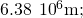 6.38\phantom{\rule{0.2em}{0ex}}×\phantom{\rule{0.2em}{0ex}}{10}^{6}\text{m;}