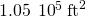 1.05\phantom{\rule{0.2em}{0ex}}×\phantom{\rule{0.2em}{0ex}}{10}^{5}{\phantom{\rule{0.2em}{0ex}}\text{ft}}^{2}