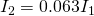 {I}_{2}=0.063{I}_{1}