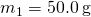 {m}_{1}=50.0\phantom{\rule{0.2em}{0ex}}\text{g}